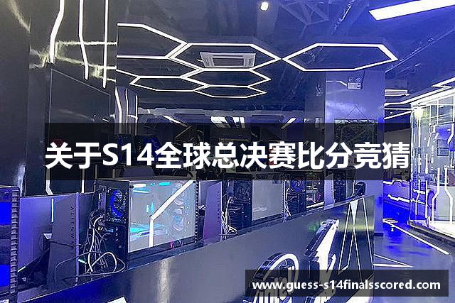 关于S14全球总决赛比分竞猜